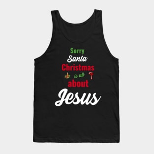 Sorry Santa, Christmas is all about Jesus Tank Top